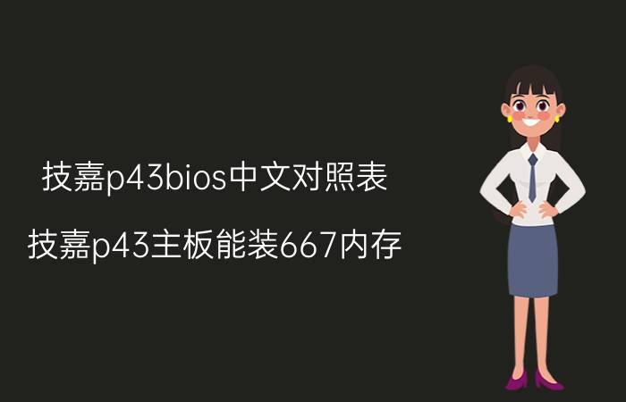 技嘉p43bios中文对照表 技嘉p43主板能装667内存？